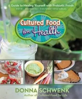 Cultured Food for Health: A Guide to Healing Yourself with Probiotic Foods: Kefir, Kombucha, Cultured Vegetables